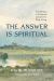 The Answer Is Spiritual : A Collection of Scriptural Lessons for Daily Living