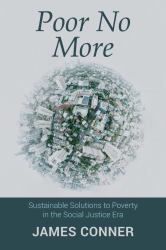 Poor No More : Sustainable Solutions to Poverty in the Social Justice Era