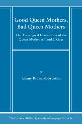 Good Queen Mothers, Bad Queen Mothers : The Theological Presentation of the Queen Mother in 1 and 2 Kings