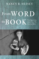 From Word to Book : Ten Questions about How We Got the Bible