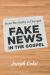 Fake News in the Gospel : Jesus Was Guilty As Charged