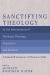 Sanctifying Theology : At the Intersections of Wesleyan Theology, Dogmatics, and Practice--A Festschrift in Honour of Thomas A. Noble