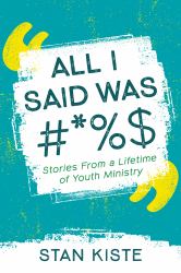 All I Said Was #*%$ : Stories from a Lifetime of Youth Ministry