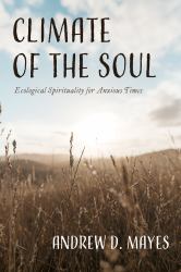 Climate of the Soul : Ecological Spirituality for Anxious Times