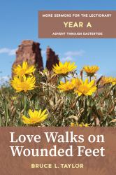 Love Walks on Wounded Feet : More Sermons for the Lectionary, Year a, Advent Through Eastertide