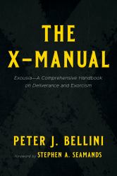 The X-Manual : Exousia--A Comprehensive Handbook on Deliverance and Exorcism