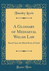 A Glossary of Mediaeval Welsh Law : Based upon the Black Book of Chirk (Classic Reprint)