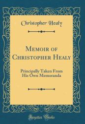 Memoir of Christopher Healy : Principally Taken from His Own Memoranda (Classic Reprint)