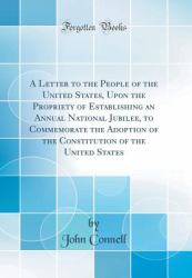 A Letter to the People of the United States, upon the Propriety of Establishing an Annual National Jubilee, to Commemorate the Adoption of the Constitution of the United States (Classic Reprint)