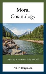 Moral Cosmology : On Being in the World Fully and Well