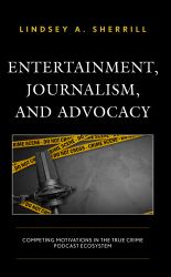 Entertainment, Journalism, and Advocacy : Competing Motivations in the True Crime Podcast Ecosystem
