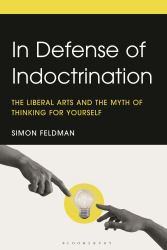 In Defense of Indoctrination : The Liberal Arts and the Myth of Thinking for Yourself