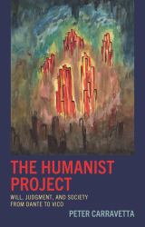The Humanist Project : Will, Judgment, and Society from Dante to Vico