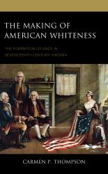 The Making of American Whiteness : The Formation of Race in Seventeenth-Century Virginia