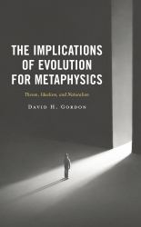 The Implications of Evolution for Metaphysics : Theism, Idealism, and Naturalism
