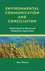 Environmental Communication and Conciliation : Exploring Arts-Based and Indigenous Approaches