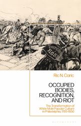 Occupied Bodies, Recognition, and Riot : The Transformation of White Male Popular Culture in Philadelphia, 1785-1850