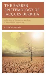 The Barren Epistemology of Jacques Derrida : A Critique of Deconstruction from a Nietzschean Perspective