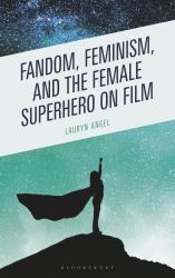 Fandom, Feminism, and the Female Superhero on Film