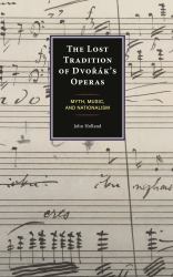 The Lost Tradition of Dvorák's Operas : Myth, Music, and Nationalism