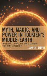 Myth, Magic, and Power in Tolkien's Middle-Earth : Developing a Model for Understanding Power and Leadership