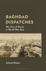 Baghdad Dispatches : The City of Peace in World War One