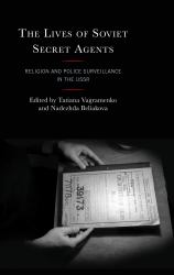 The Lives of Soviet Secret Agents : Religion and Police Surveillance in the USSR