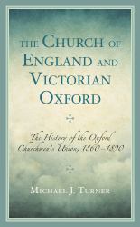 The Church of England and Victorian Oxford : The History of the Oxford Churchmen's Union, 1860-1890