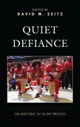 Quiet Defiance : The Rhetoric of Silent Protest