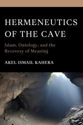 Hermeneutics of the Cave : Islam, Ontology and the Recovery of Meaning