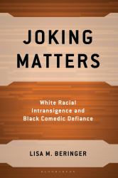 Joking Matters : White Racial Intransigence and Black Comedic Defiance