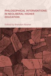 Philosophical Interventions in Neoliberal Higher Education