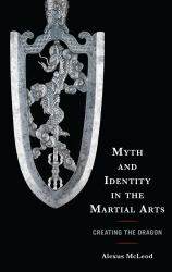 Myth and Identity in the Martial Arts : Creating the Dragon