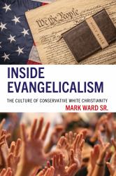Inside Evangelicalism : The Culture of Conservative White Christianity