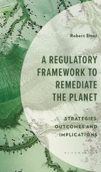A Regulatory Framework to Remediate the Planet : Strategies, Outcomes and Implications