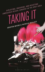 Exploiting, Enduring, and Resisting Ambiguous Sexual Consent in the Grey Area : Taking It