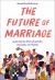 The Future of Marriage : Queering the Limits of Gender, Sexuality, and Family