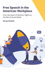 Free Speech in the American Workplace : From the Dawn of Workers' Rights to the Rise of Social Media