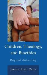 Children, Theology, and Bioethics : Beyond Autonomy