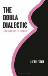 The Doula Dialectic : Feminist Rhetorics for Childbirth