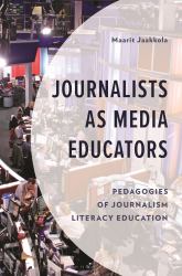 Journalists As Media Educators : Pedagogies of Journalism Literacy Education
