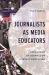 Journalists As Media Educators : Pedagogies of Journalism Literacy Education