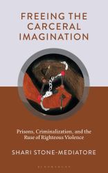 Freeing the Carceral Imagination : Prisons, Criminalization, and the Ruse of Righteous Violence