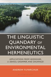 The Linguistic Quandary of Environmental Hermeneutics : Applications from Heidegger, Li Zehou, Gadamer, and Zhuangzi