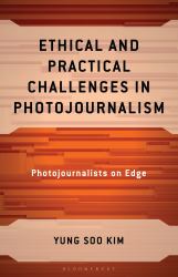 Ethical and Practical Challenges in Photojournalism : Photojournalists on Edge