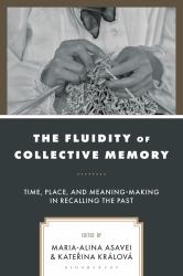 The Fluidity of Collective Memory : Time, Place, and Meaning-Making in Recalling the Past