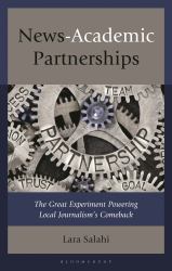 News-Academic Partnerships : The Great Experiment Powering Local Journalism's Comeback