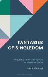 Fantasies of Singledom : Living in the Cultural Imaginary of Single Femininity