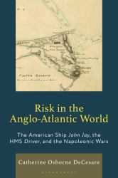 Risk in the Anglo-Atlantic World : The American Ship John Jay, the HMS Driver, and the Napoleonic Wars