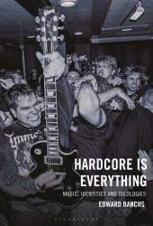 Hardcore Is Everything : Music, Identities and Ideologies